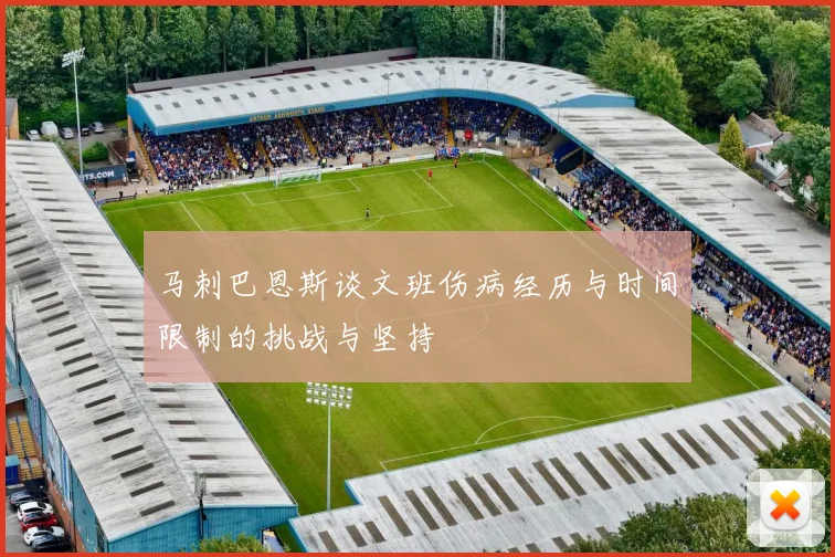 马刺巴恩斯谈文班伤病经历与时间限制的挑战与坚持